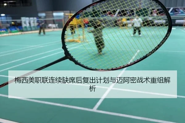 梅西美职联连续缺席后复出计划与迈阿密战术重组解析