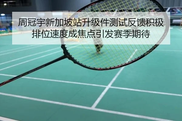 周冠宇新加坡站升级件测试反馈积极 排位速度成焦点引发赛季期待
